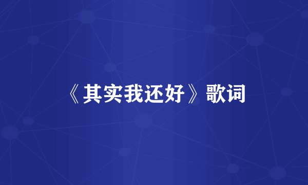 《其实我还好》歌词