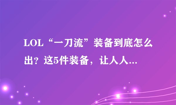 LOL“一刀流”装备到底怎么出？这5件装备，让人人都不需要技能！