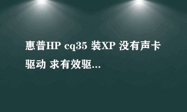 惠普HP cq35 装XP 没有声卡驱动 求有效驱动qq：83237382