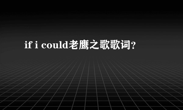 if i could老鹰之歌歌词？