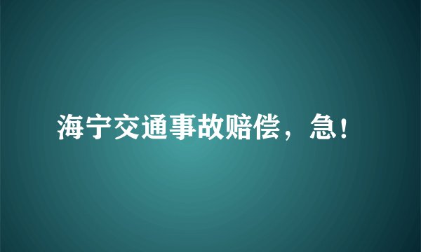 海宁交通事故赔偿，急！