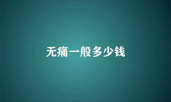 无痛一般多少钱
