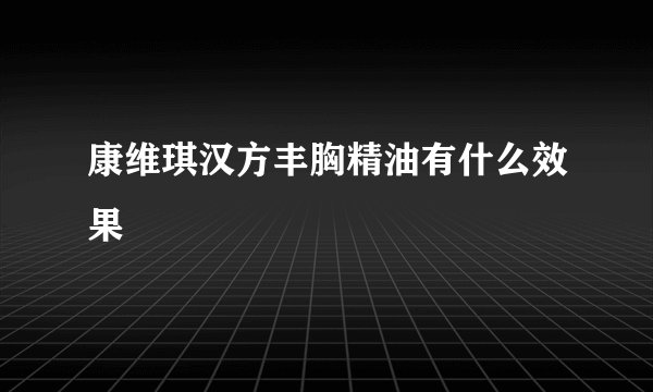 康维琪汉方丰胸精油有什么效果