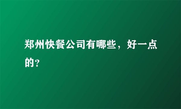 郑州快餐公司有哪些，好一点的？