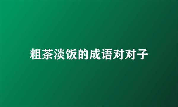 粗茶淡饭的成语对对子