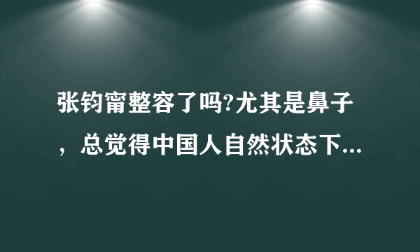 张钧甯整容了吗?尤其是鼻子，总觉得中国人自然状态下鼻子要长成这么细高直是太罕见了，强烈怀疑整过。