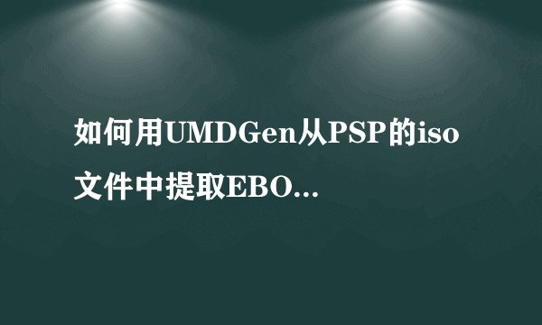 如何用UMDGen从PSP的iso文件中提取EBOOT.OLD