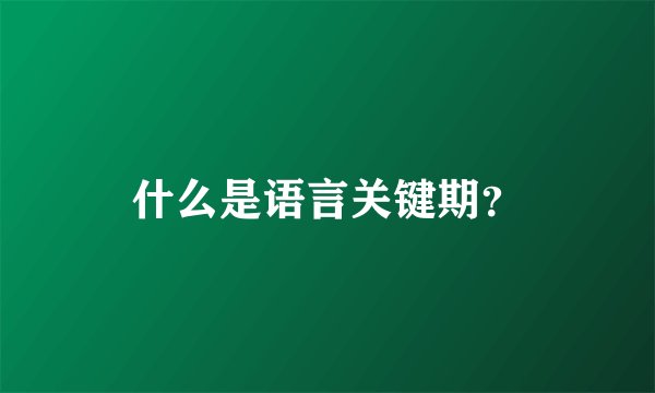 什么是语言关键期？