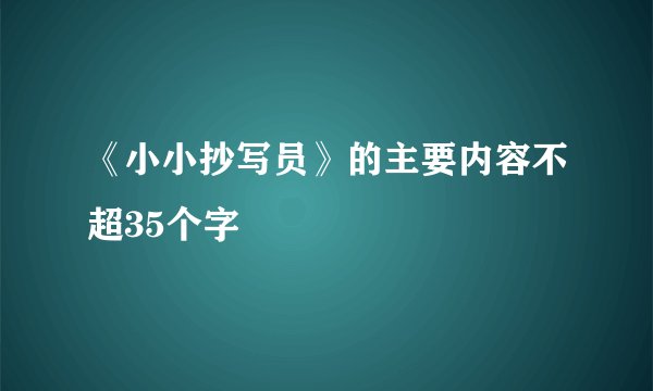 《小小抄写员》的主要内容不超35个字