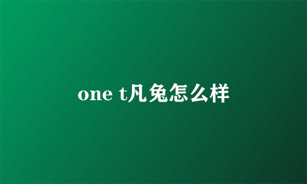 one t凡兔怎么样