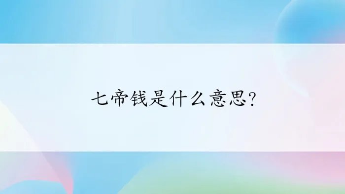 七帝钱是什么意思？