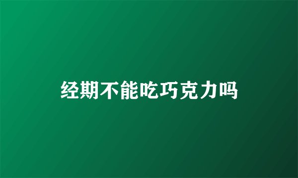 经期不能吃巧克力吗