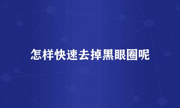 怎样快速去掉黑眼圈呢