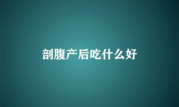 剖腹产后吃什么好