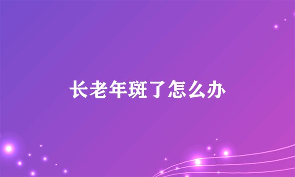 长老年斑了怎么办