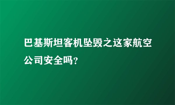 巴基斯坦客机坠毁之这家航空公司安全吗？