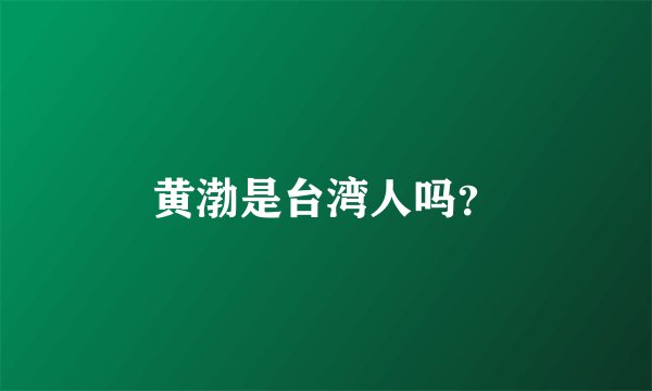 黄渤是台湾人吗？