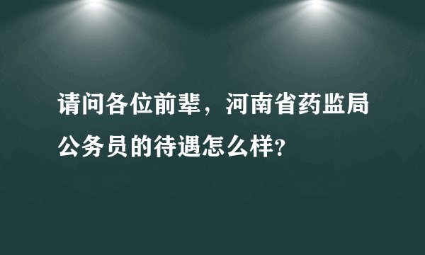 请问各位前辈，河南省药监局公务员的待遇怎么样？