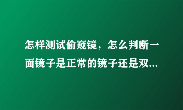怎样测试偷窥镜,怎么判断一面镜子是正常的镜子还是双面的偷窥镜?
