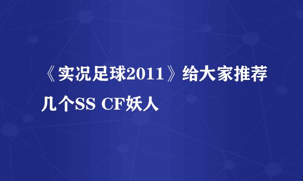 《实况足球2011》给大家推荐几个SS CF妖人