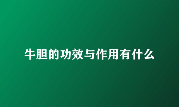牛胆的功效与作用有什么