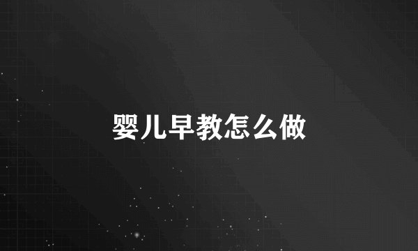 婴儿早教怎么做