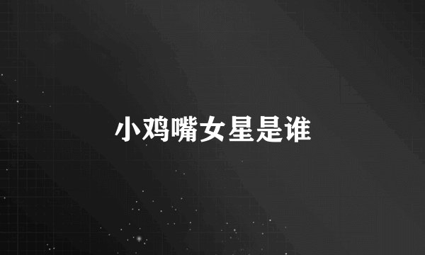 小鸡嘴女星是谁