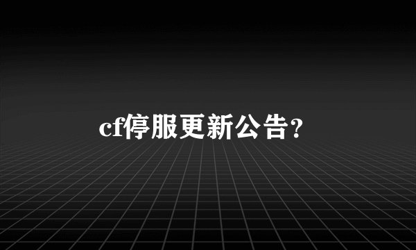 cf停服更新公告？