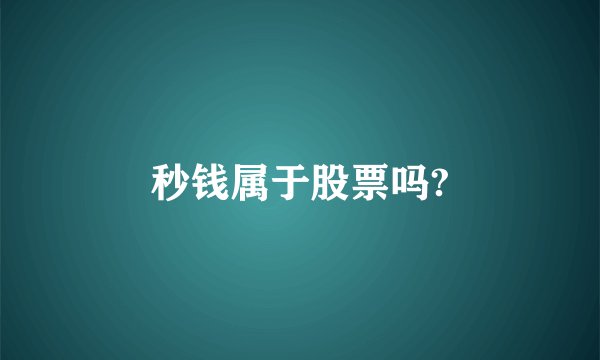 秒钱属于股票吗?