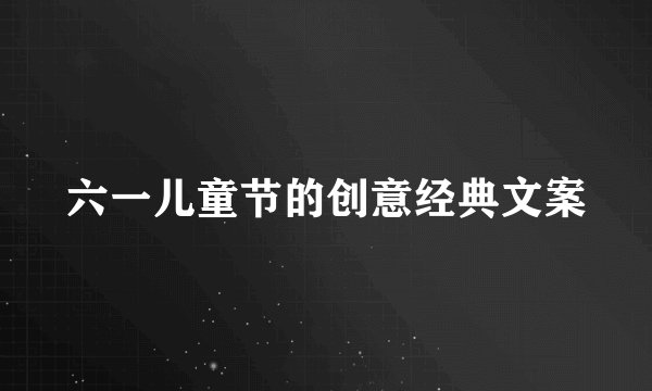 六一儿童节的创意经典文案