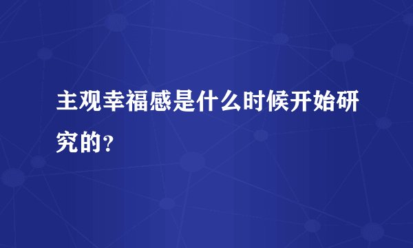 主观幸福感是什么时候开始研究的？
