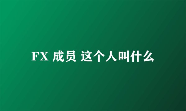 FX 成员 这个人叫什么