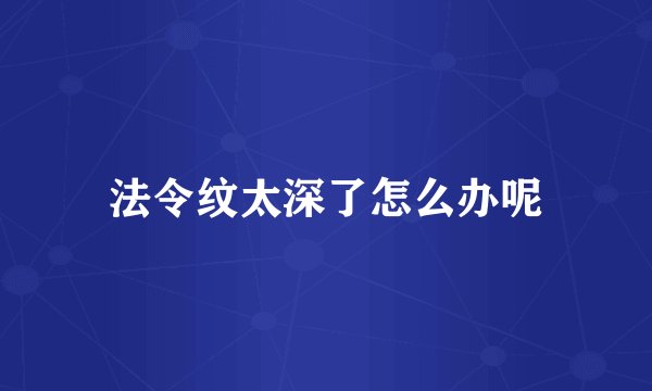 法令纹太深了怎么办呢