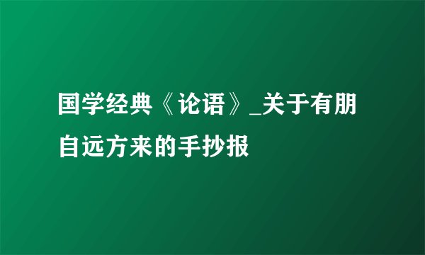 国学经典《论语》_关于有朋自远方来的手抄报