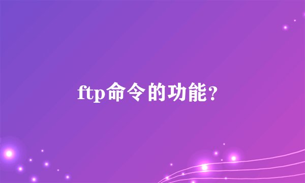 ftp命令的功能？