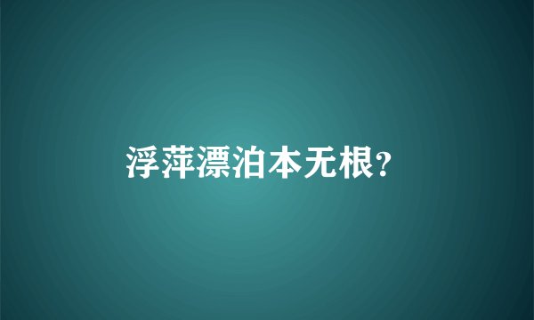 浮萍漂泊本无根？