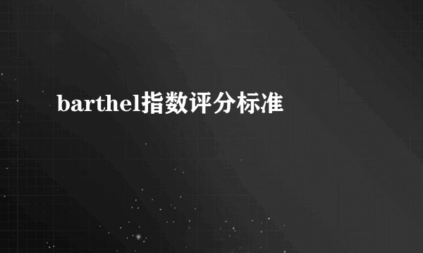 barthel指数评分标准