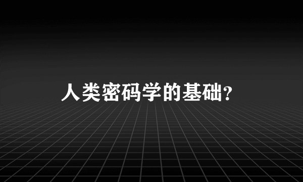 人类密码学的基础？
