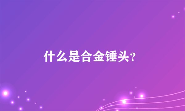 什么是合金锤头？