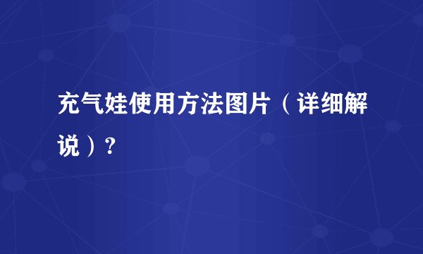 充气娃使用方法图片（详细解说）?