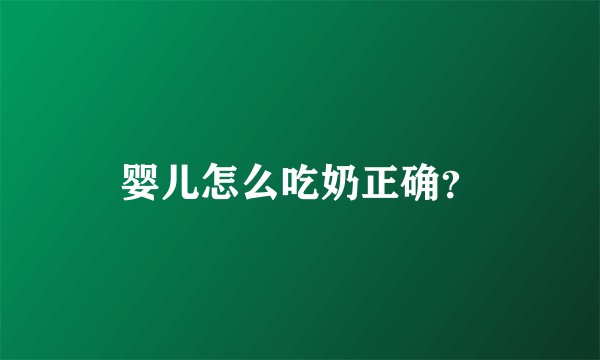 婴儿怎么吃奶正确？