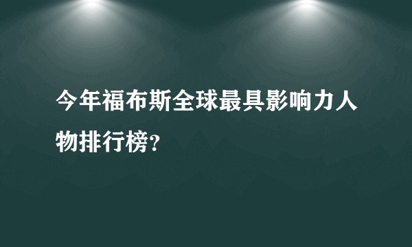 今年福布斯全球最具影响力人物排行榜？