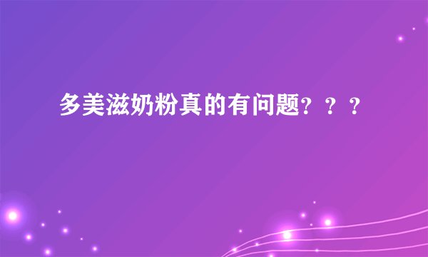 多美滋奶粉真的有问题？？？