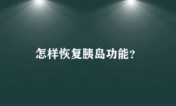 怎样恢复胰岛功能？