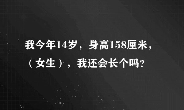 我今年14岁，身高158厘米，（女生），我还会长个吗？