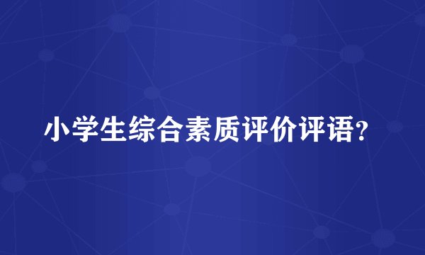 小学生综合素质评价评语？