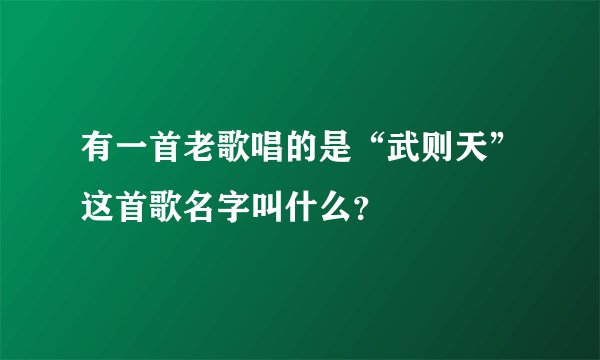 有一首老歌唱的是“武则天”这首歌名字叫什么？