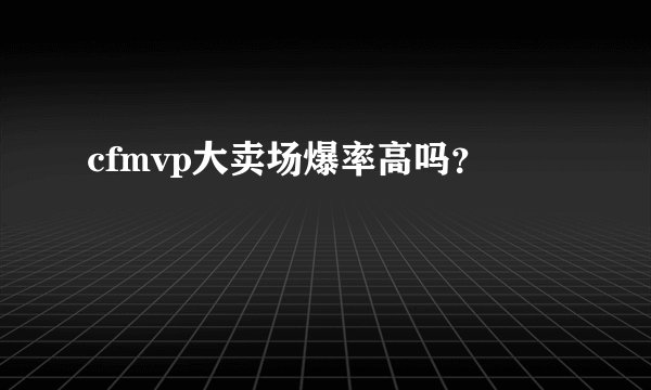 cfmvp大卖场爆率高吗？