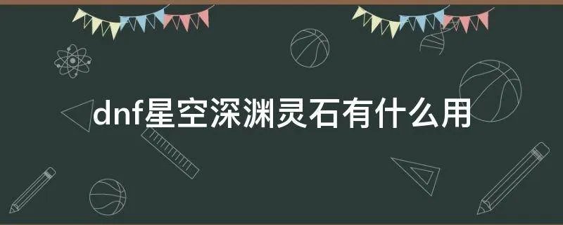 dnf星空深渊灵石有什么用