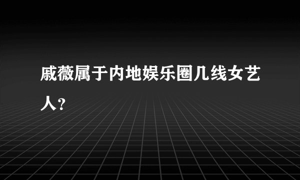 戚薇属于内地娱乐圈几线女艺人？